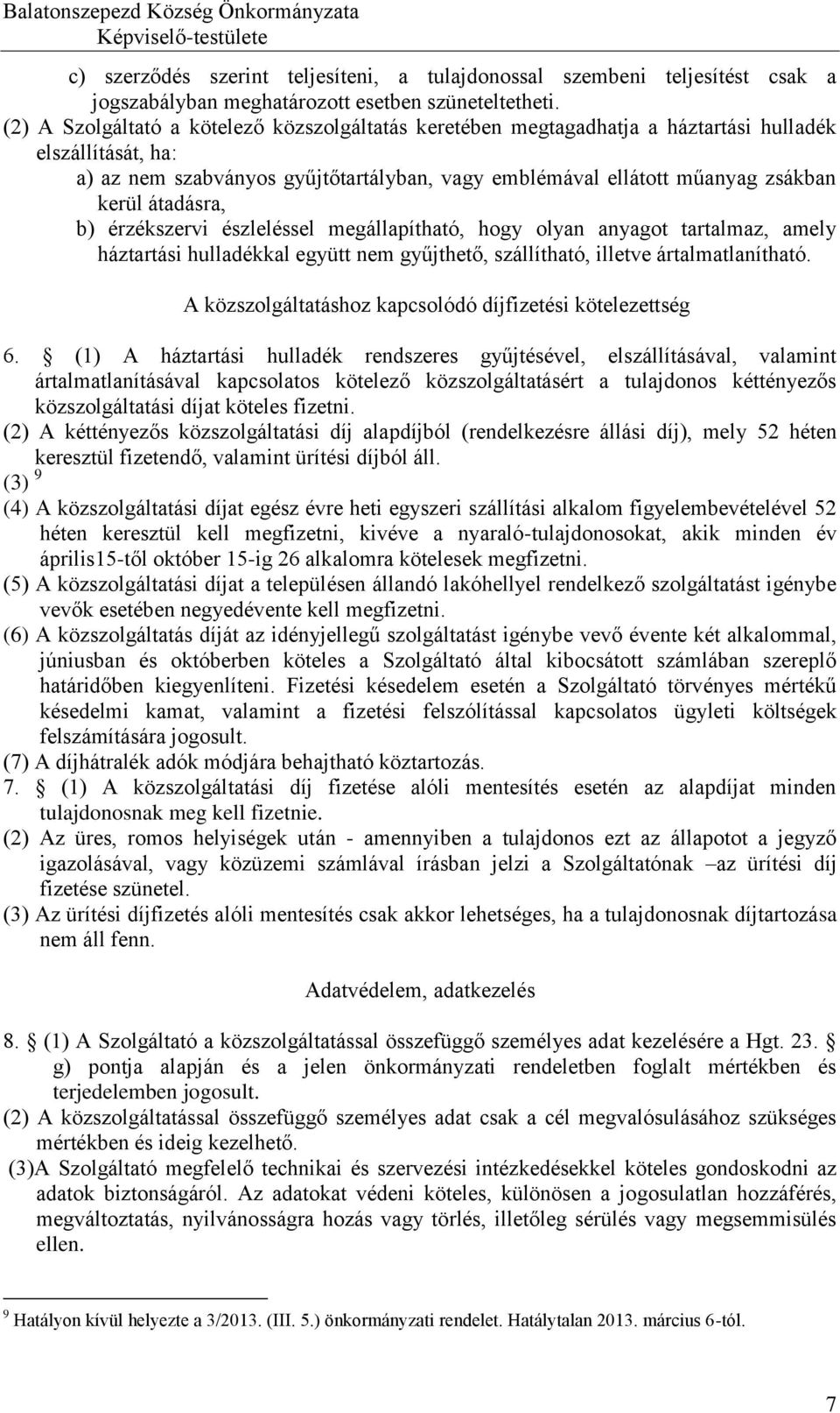 átadásra, b) érzékszervi észleléssel megállapítható, hogy olyan anyagot tartalmaz, amely háztartási hulladékkal együtt nem gyűjthető, szállítható, illetve ártalmatlanítható.