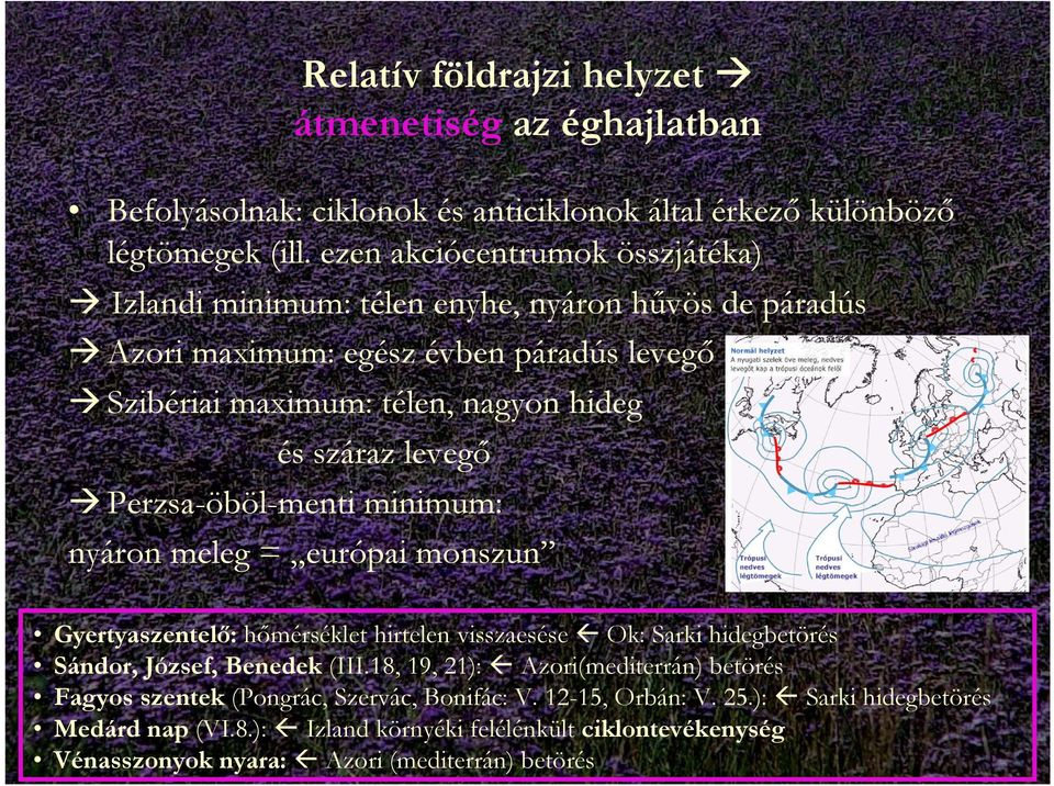 levegő Perzsa-öböl-menti minimum: nyáron meleg = európai monszun Gyertyaszentelő: hőmérséklet hirtelen visszaesése Ok: Sarki hidegbetörés Sándor, József, Benedek (III.