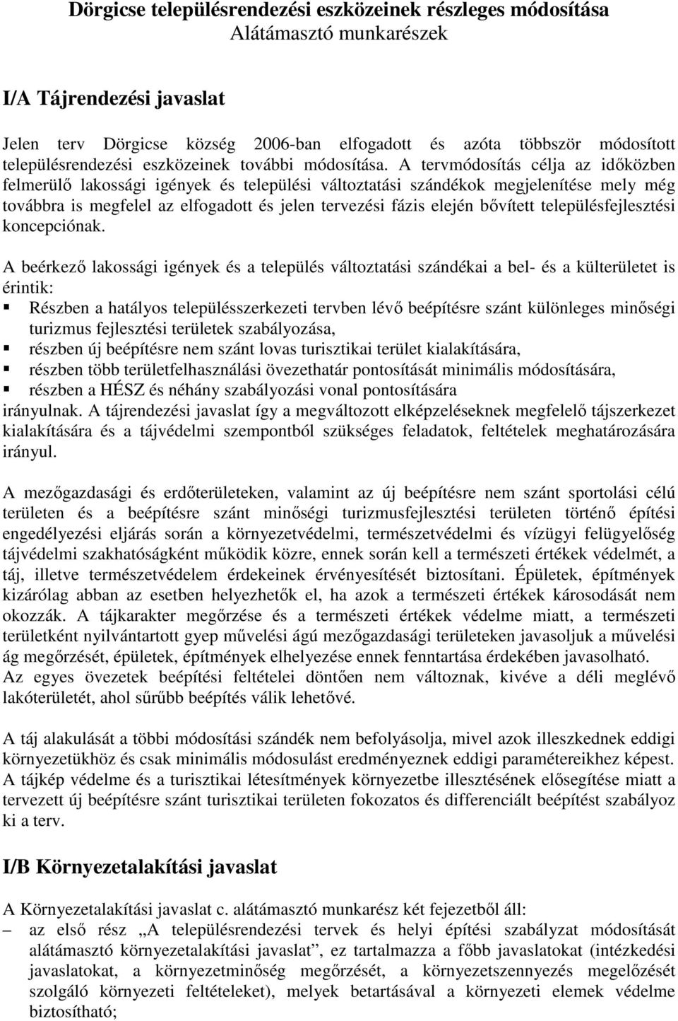 A tervmódosítás célja az időközben felmerülő lakossági igények és települési változtatási szándékok megjelenítése mely még továbbra is megfelel az elfogadott és jelen tervezési fázis elején bővített