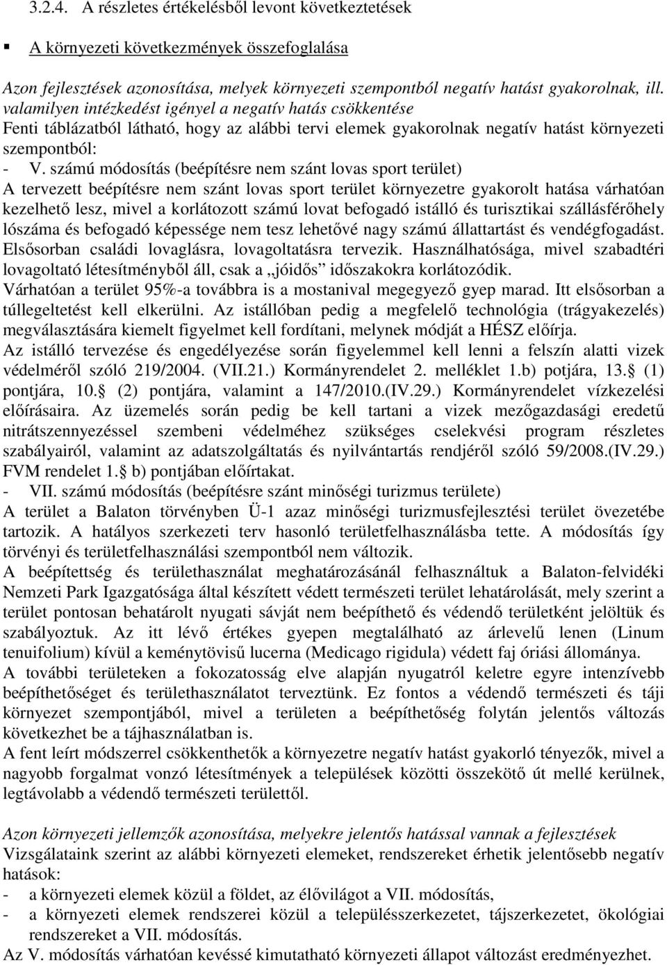 számú módosítás (beépítésre nem szánt lovas sport terület) A tervezett beépítésre nem szánt lovas sport terület környezetre gyakorolt hatása várhatóan kezelhető lesz, mivel a korlátozott számú lovat