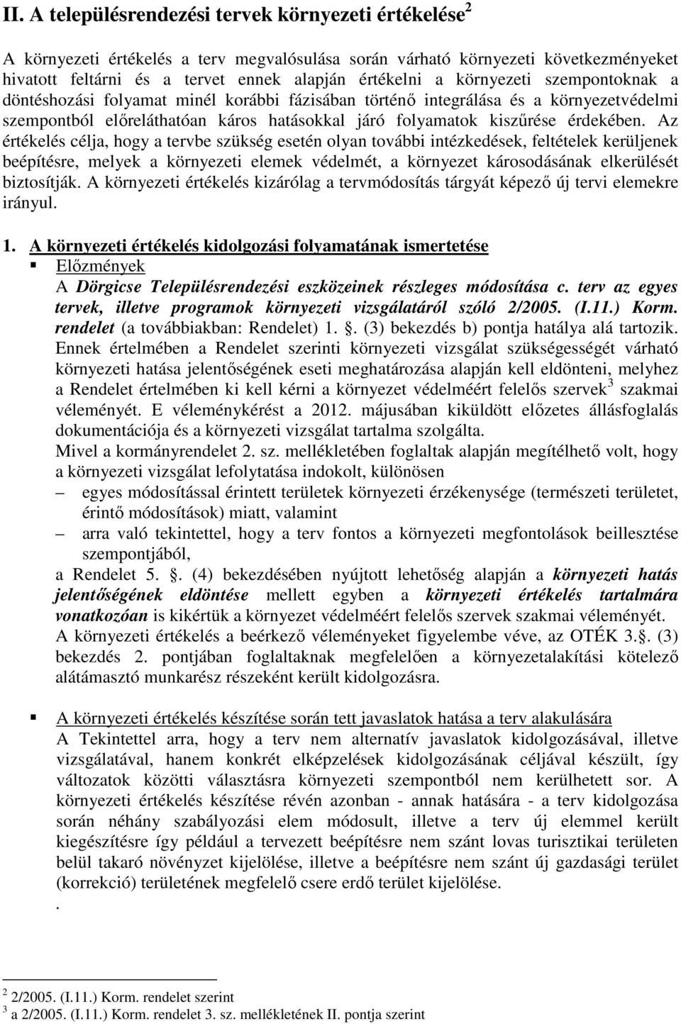 Az értékelés célja, hogy a tervbe szükség esetén olyan további intézkedések, feltételek kerüljenek beépítésre, melyek a környezeti elemek védelmét, a környezet károsodásának elkerülését biztosítják.