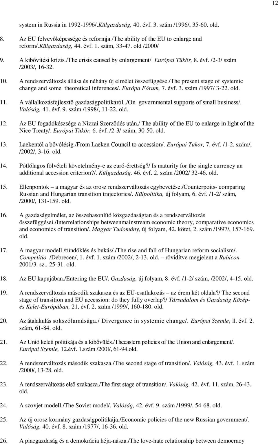 /the present stage of systemic change and some theoretical inferences/. Európa Fórum, 7. évf. 3. szám /1997/ 3-22. old. 11. A vállalkozásfejlesztő gazdaságpolitikáról.