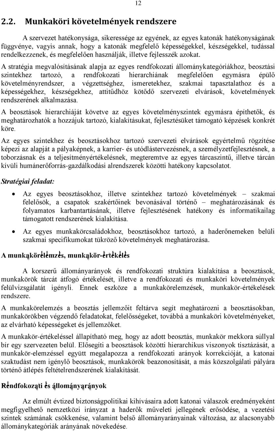 A stratégia megvalósításának alapja az egyes rendfokozati állománykategóriákhoz, beosztási szintekhez tartozó, a rendfokozati hierarchiának megfelelően egymásra épülő követelményrendszer, a