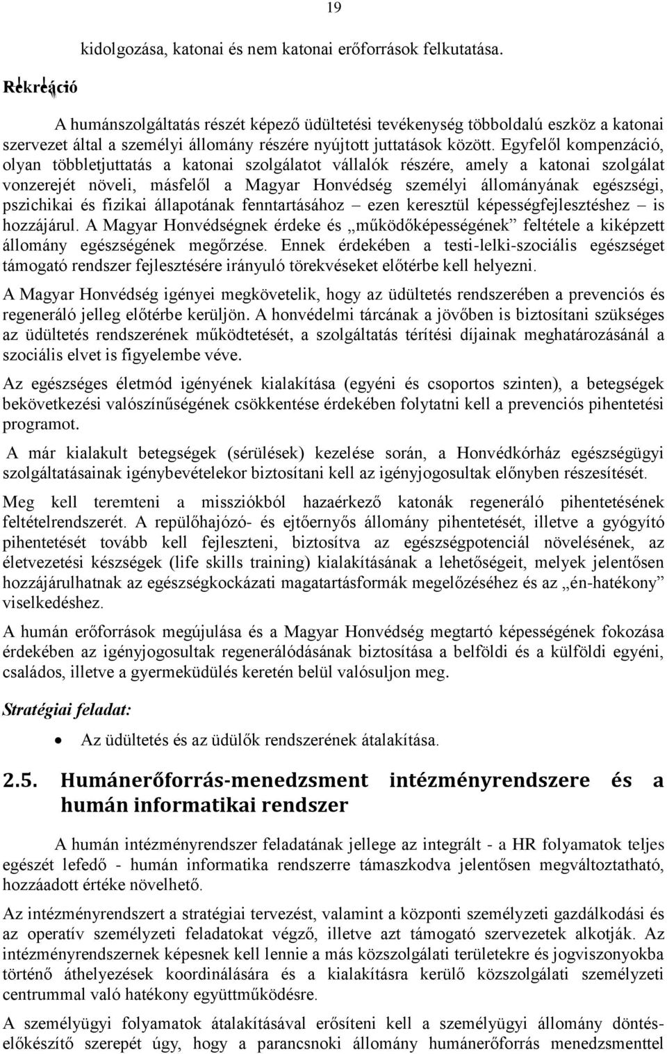 Egyfelől kompenzáció, olyan többletjuttatás a katonai szolgálatot vállalók részére, amely a katonai szolgálat vonzerejét növeli, másfelől a Magyar Honvédség személyi állományának egészségi,