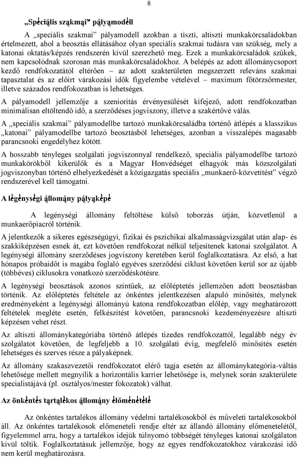 A belépés az adott állománycsoport kezdő rendfokozatától eltérően az adott szakterületen megszerzett releváns szakmai tapasztalat és az előírt várakozási idők figyelembe vételével maximum