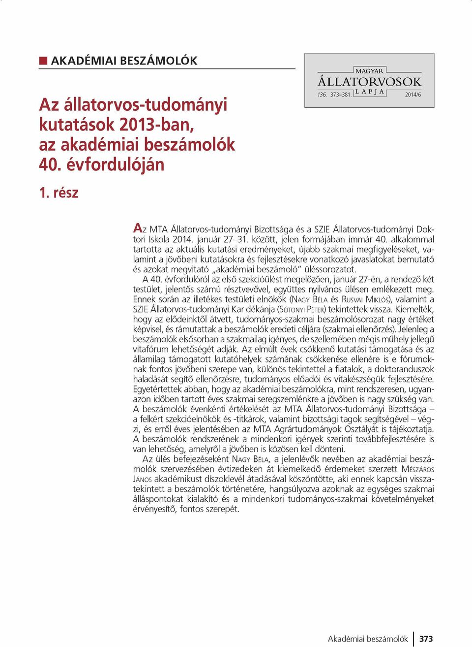 alkalommal ta rto tta az aktuális kutatási eredményeket, újabb szakmai megfigyeléseket, valamint a jövőbeni kutatásokra és fejlesztésekre vonatkozó javaslatokat bem utató és azokat m egvitató