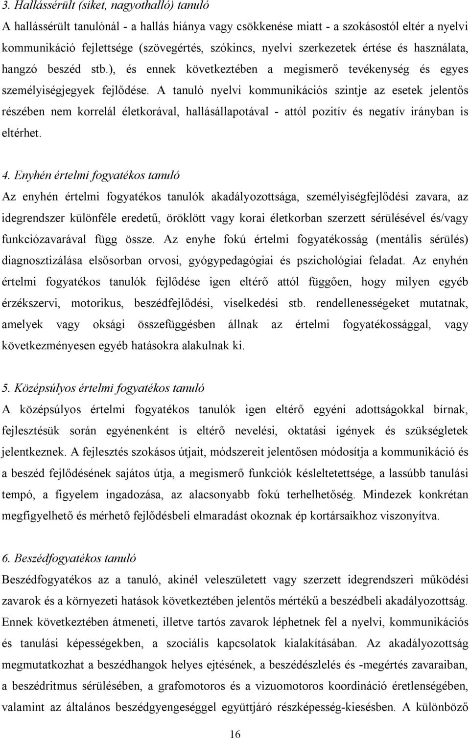 A tanuló nyelvi kommunikációs szintje az esetek jelentős részében nem korrelál életkorával, hallásállapotával - attól pozitív és negatív irányban is eltérhet. 4.