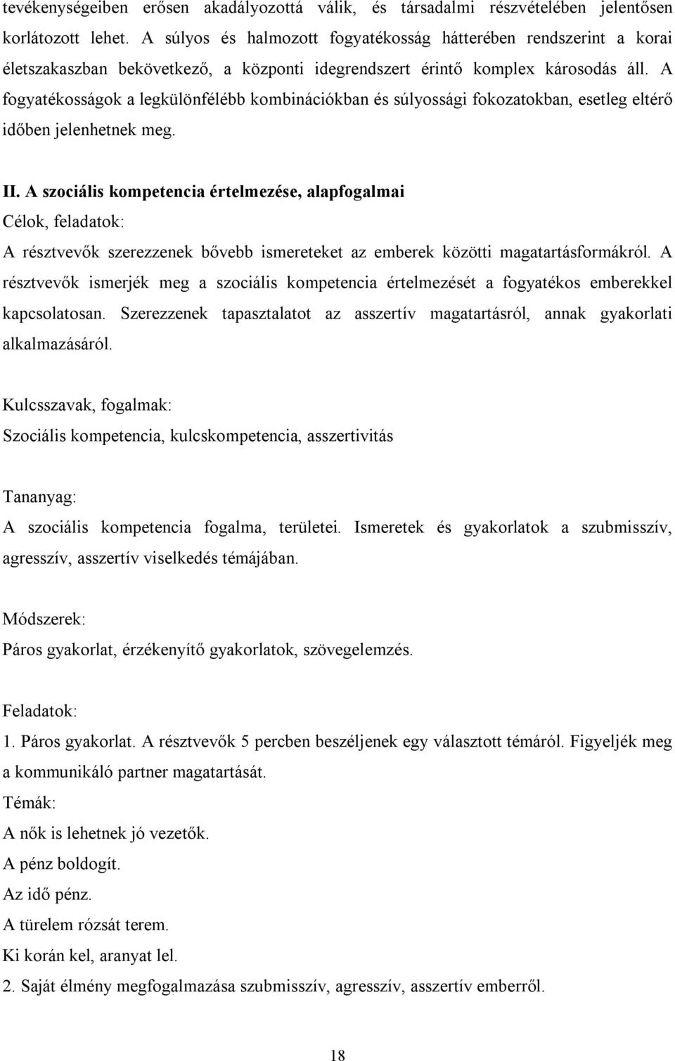 A fogyatékosságok a legkülönfélébb kombinációkban és súlyossági fokozatokban, esetleg eltérő időben jelenhetnek meg. II.