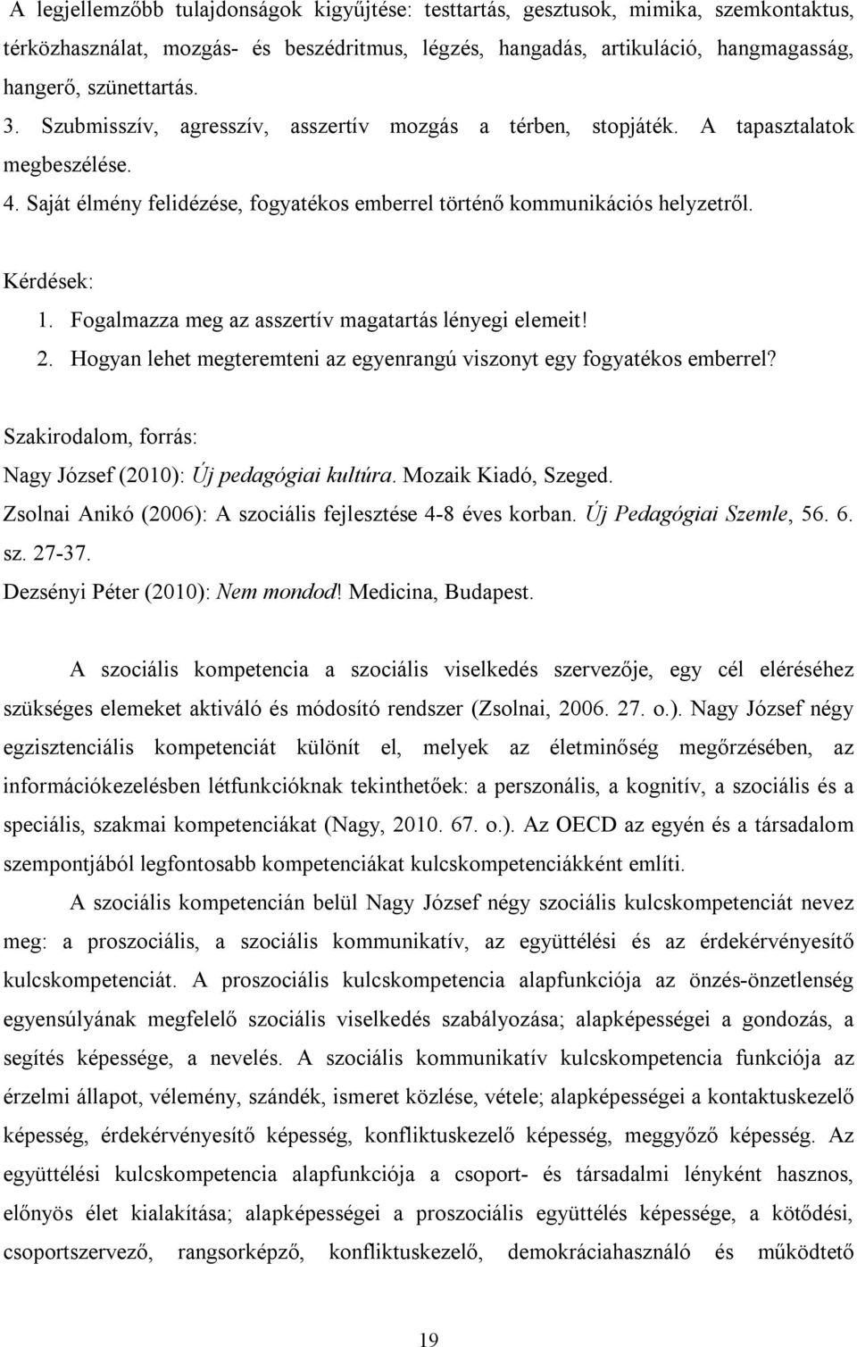 Fogalmazza meg az asszertív magatartás lényegi elemeit! 2. Hogyan lehet megteremteni az egyenrangú viszonyt egy fogyatékos emberrel? Szakirodalom, forrás: Nagy József (2010): Új pedagógiai kultúra.