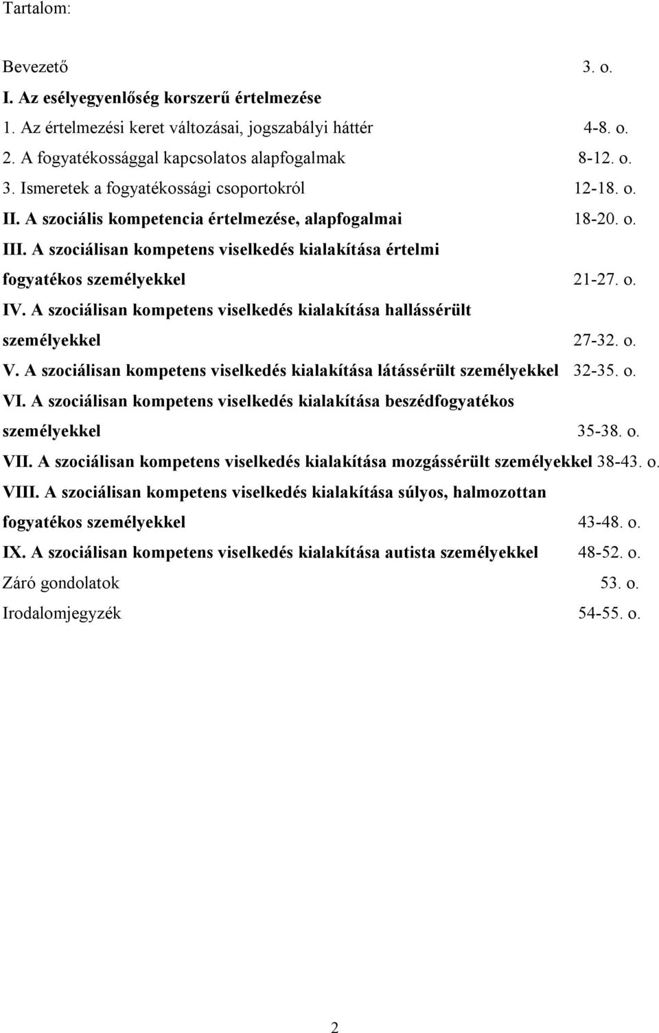 A szociálisan kompetens viselkedés kialakítása hallássérült személyekkel 27-32. o. V. A szociálisan kompetens viselkedés kialakítása látássérült személyekkel 32-35. o. VI.