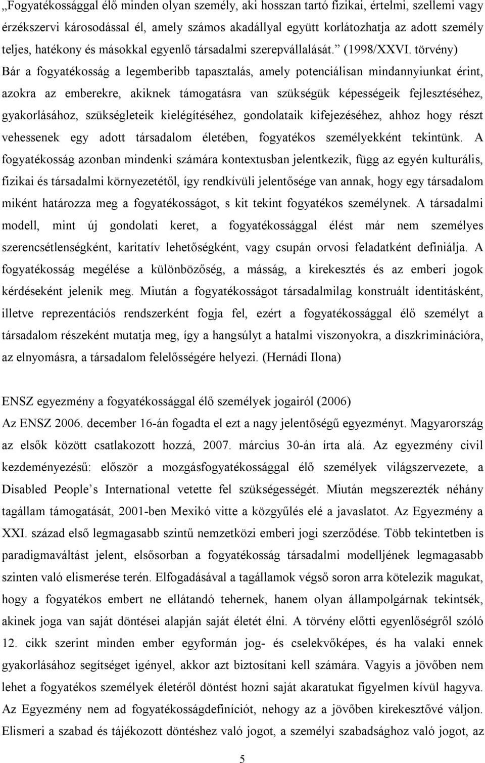 törvény) Bár a fogyatékosság a legemberibb tapasztalás, amely potenciálisan mindannyiunkat érint, azokra az emberekre, akiknek támogatásra van szükségük képességeik fejlesztéséhez, gyakorlásához,