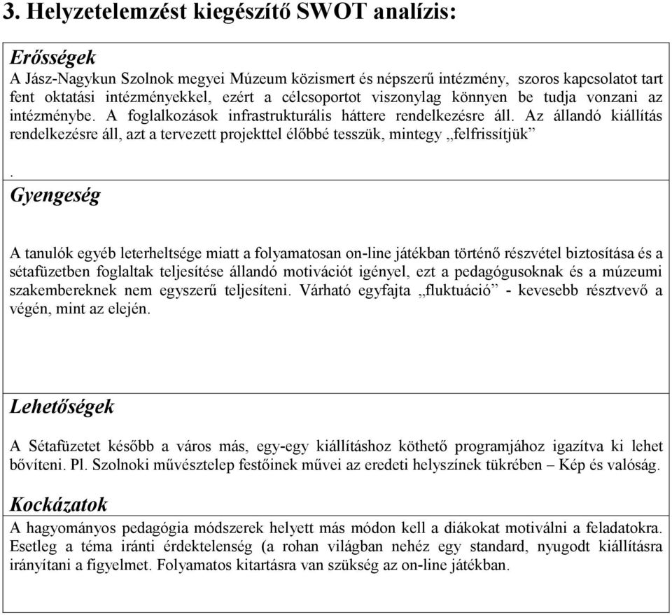 Az állandó kiállítás rendelkezésre áll, azt a tervezett projekttel élőbbé tesszük, mintegy felfrissítjük.