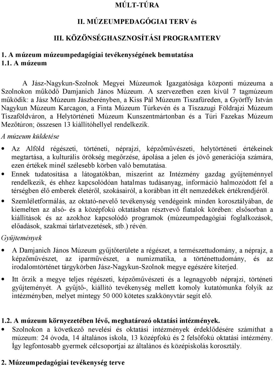 Múzeum Tiszaföldváron, a Helytörténeti Múzeum Kunszentmártonban és a Túri Fazekas Múzeum Mezőtúron; összesen 13 kiállítóhellyel rendelkezik.