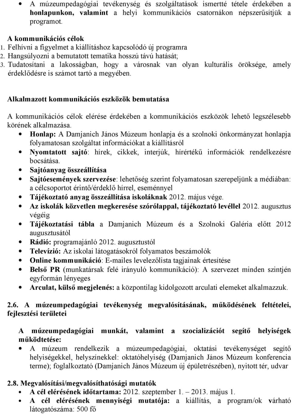 Tudatosítani a lakosságban, hogy a városnak van olyan kulturális öröksége, amely érdeklődésre is számot tartó a megyében.