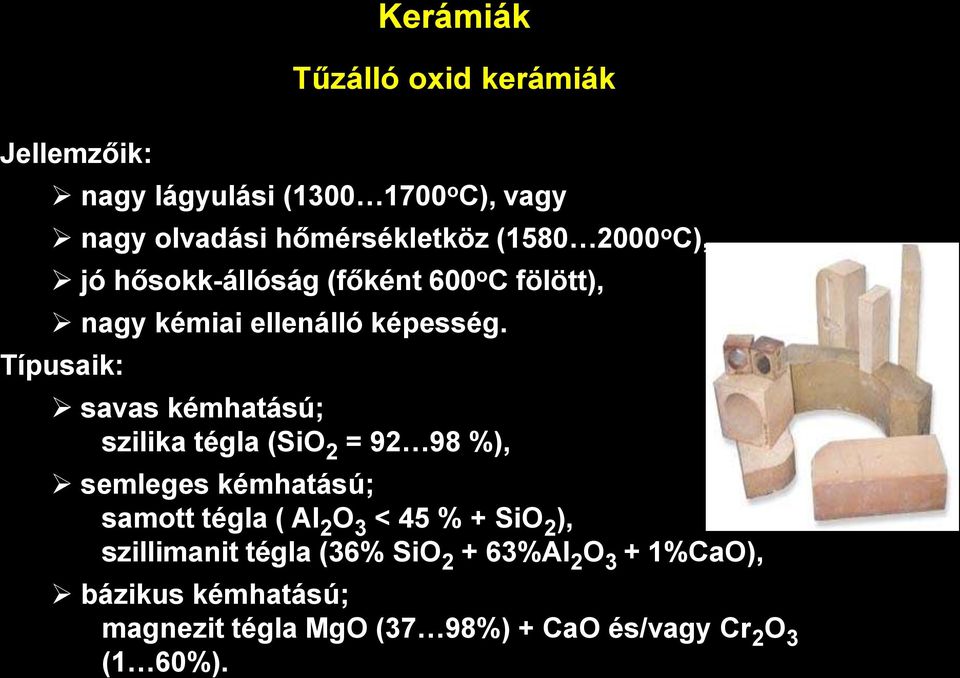 Típusaik: savas kémhatású; szilika tégla (SiO 2 = 92 98 %), semleges kémhatású; samott tégla ( Al 2 O 3 < 45 % +