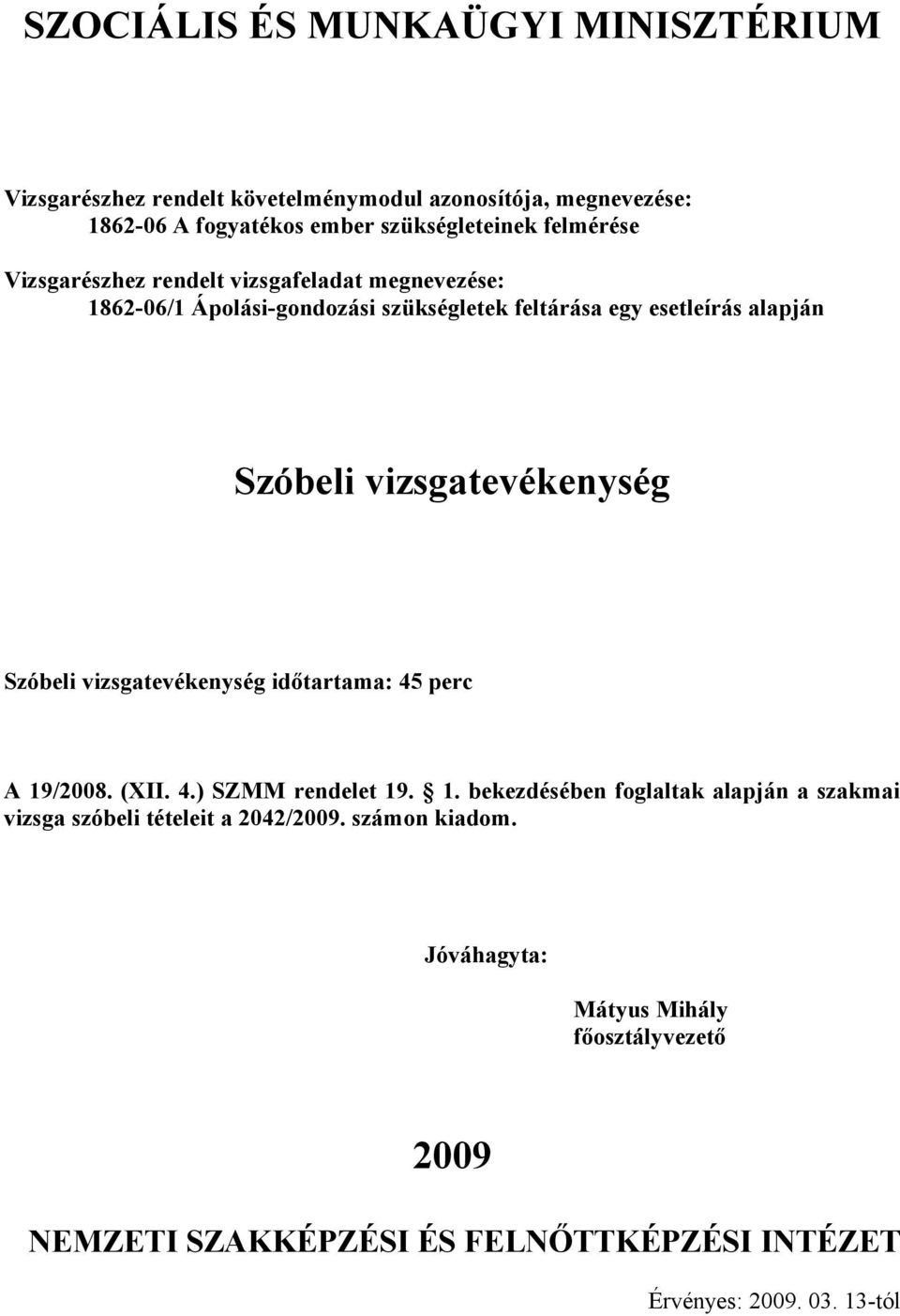 1. bekezdésében foglaltak alapján a szakmai vizsga szóbeli tételeit a 2042/2009. számon kiadom.