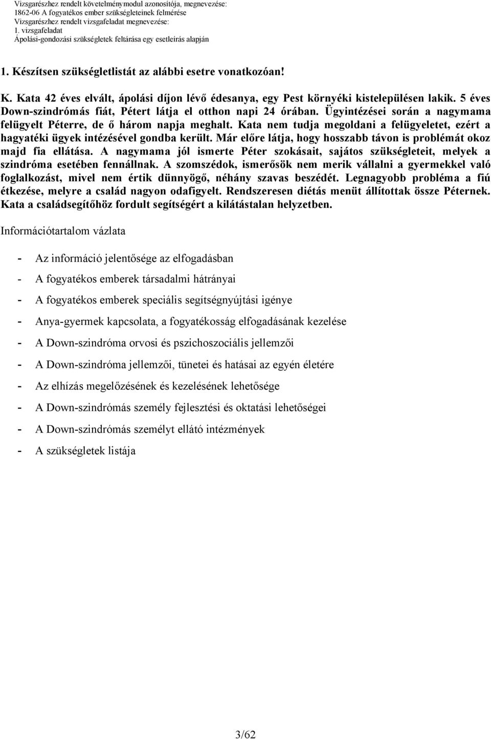 Kata nem tudja megoldani a felügyeletet, ezért a hagyatéki ügyek intézésével gondba került. Már előre látja, hogy hosszabb távon is problémát okoz majd fia ellátása.