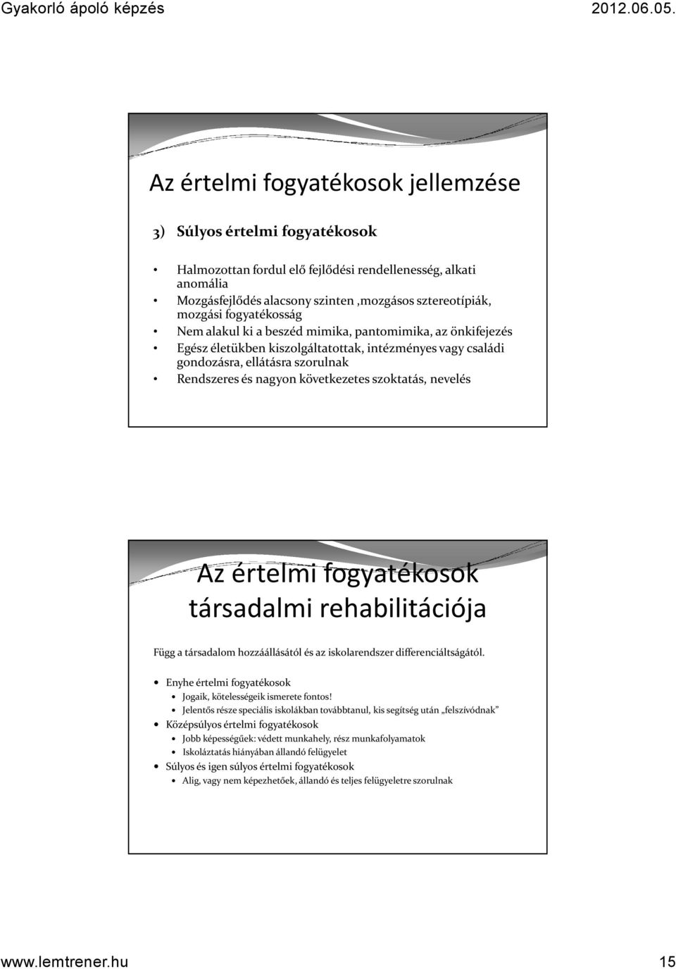 szoktatás, nevelés Az értelmi fogyatékosok társadalmi rehabilitációja Függ a társadalom hozzáállásától és az iskolarendszer differenciáltságától.