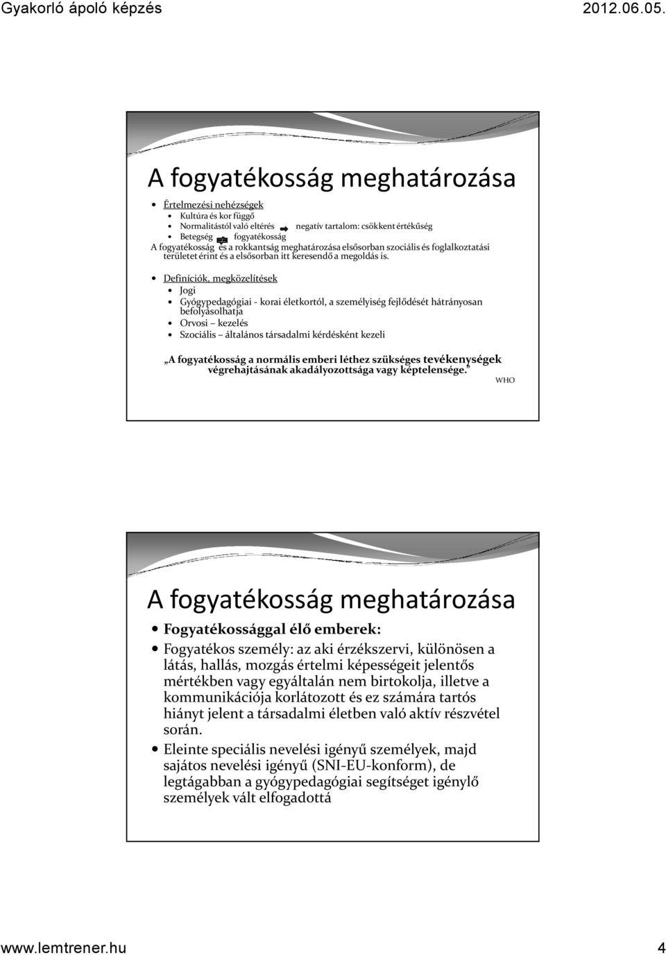 Definíciók, megközelítések Jogi Gyógypedagógiai - korai életkortól, a személyiség fejlődését hátrányosan befolyásolhatja Orvosi kezelés Szociális általános társadalmi kérdésként kezeli A