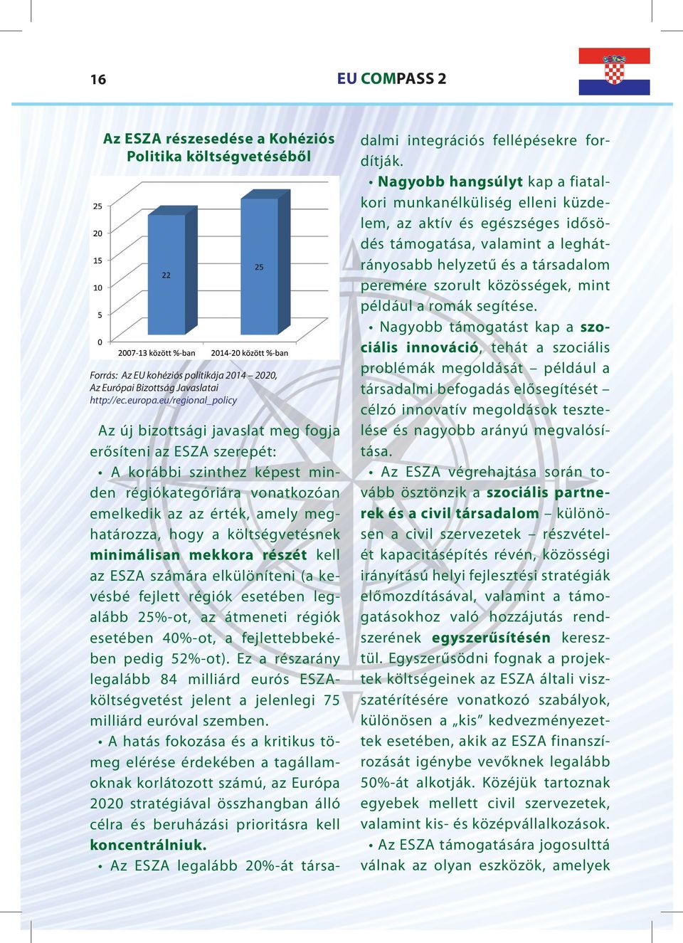 költségvetésnek minimálisan mekkora részét kell az ESZA számára elkülöníteni (a kevésbé fejlett régiók esetében legalább 25%-ot, az átmeneti régiók esetében 40%-ot, a fejlettebbekében pedig 52%-ot).