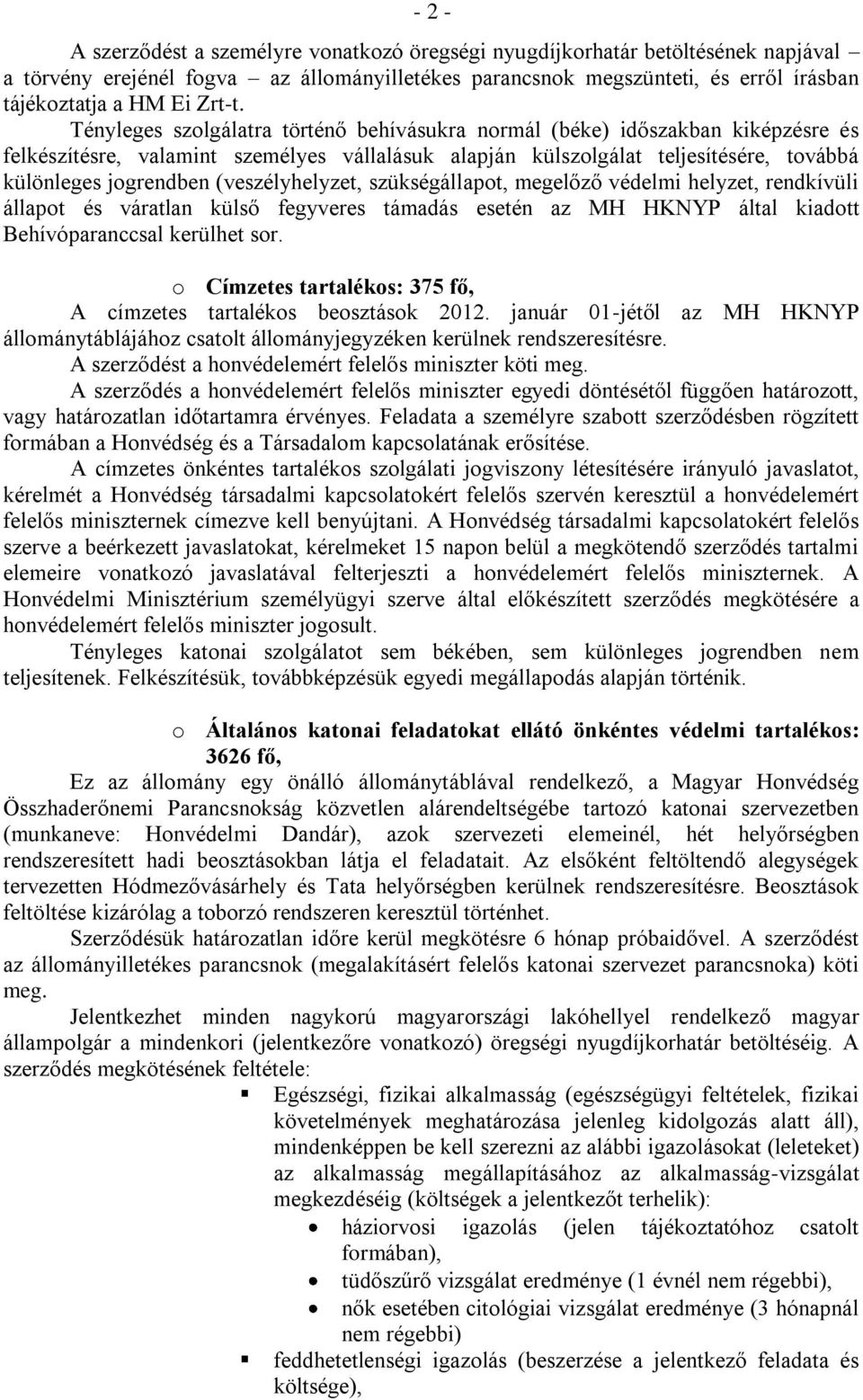 Tényleges szolgálatra történő behívásukra normál (béke) időszakban kiképzésre és felkészítésre, valamint személyes vállalásuk alapján külszolgálat teljesítésére, továbbá különleges jogrendben