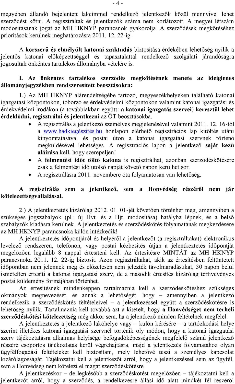 A korszerű és elmélyült katonai szaktudás biztosítása érdekében lehetőség nyílik a jelentős katonai előképzettséggel és tapasztalattal rendelkező szolgálati járandóságra jogosultak önkéntes