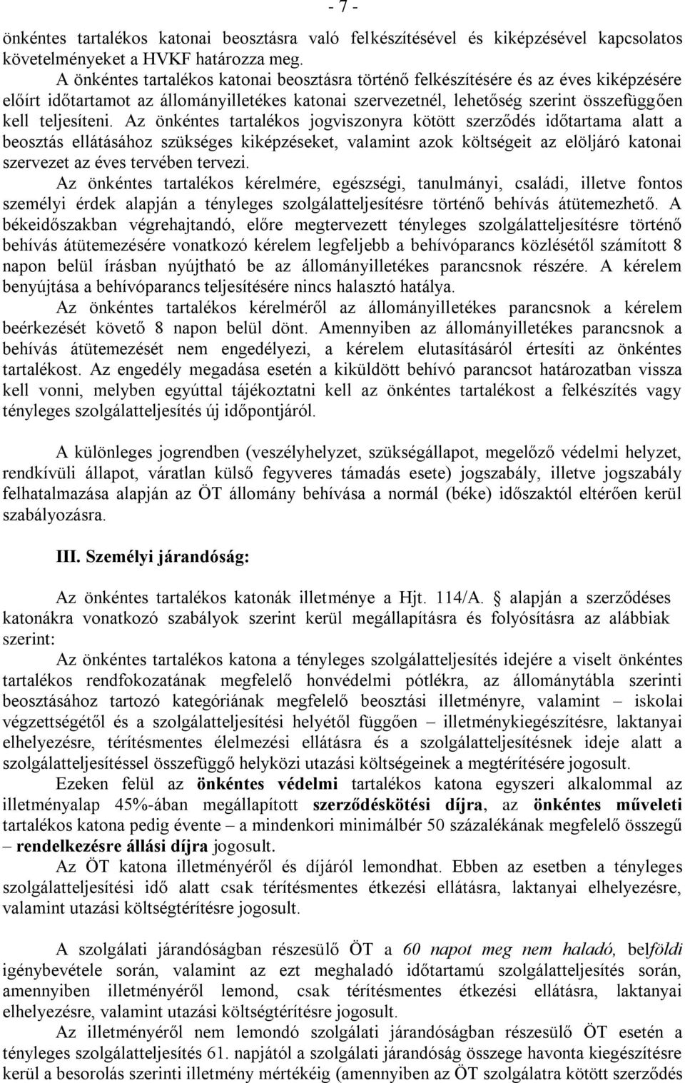 Az önkéntes tartalékos jogviszonyra kötött szerződés időtartama alatt a beosztás ellátásához szükséges kiképzéseket, valamint azok költségeit az elöljáró katonai szervezet az éves tervében tervezi.