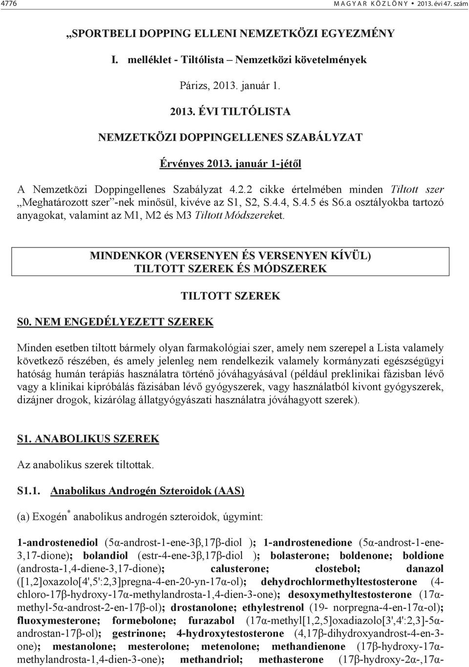 a osztályokba tartozó anyagokat, valamint az M1, M2 és M3 Tiltott Módszereket. MINDENKOR (VERSENYEN ÉS VERSENYEN KÍVÜL) TILTOTT SZEREK ÉS MÓDSZEREK S0.