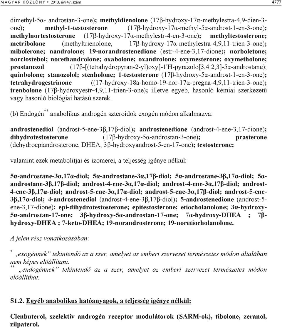 -hydroxy-17 -methylestr-4-en-3-one); methyltestosterone; metribolone (methyltrienolone, 17 -hydroxy-17 -methylestra-4,9,11-trien-3-one); mibolerone; nandrolone; 19-norandrostenedione