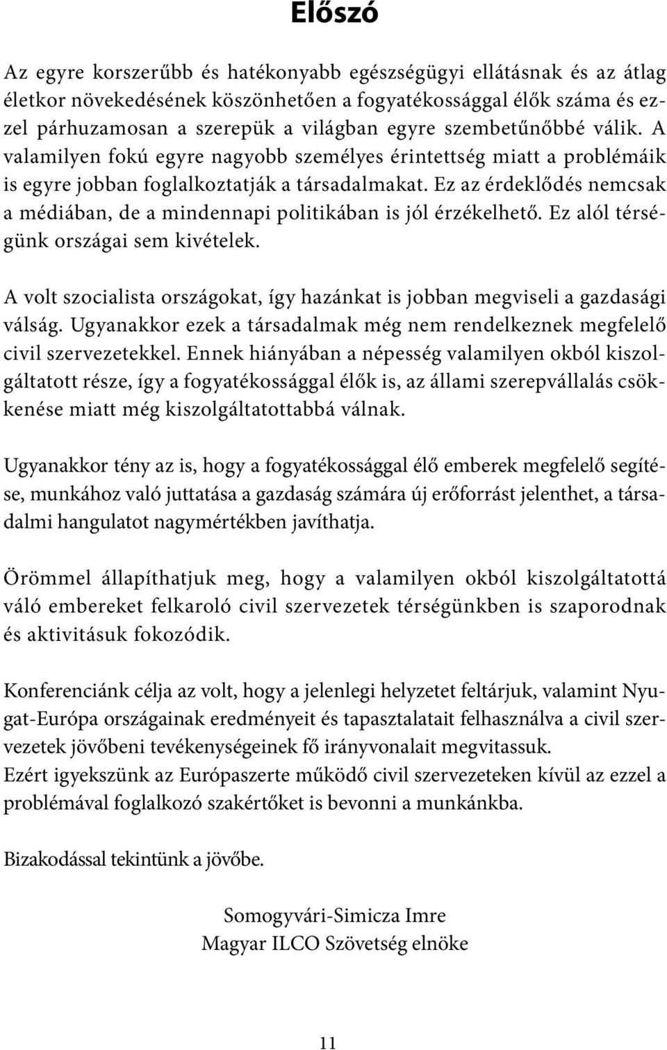 Ez az érdeklődés nemcsak a médiában, de a mindennapi politikában is jól érzékelhető. Ez alól térségünk országai sem kivételek.