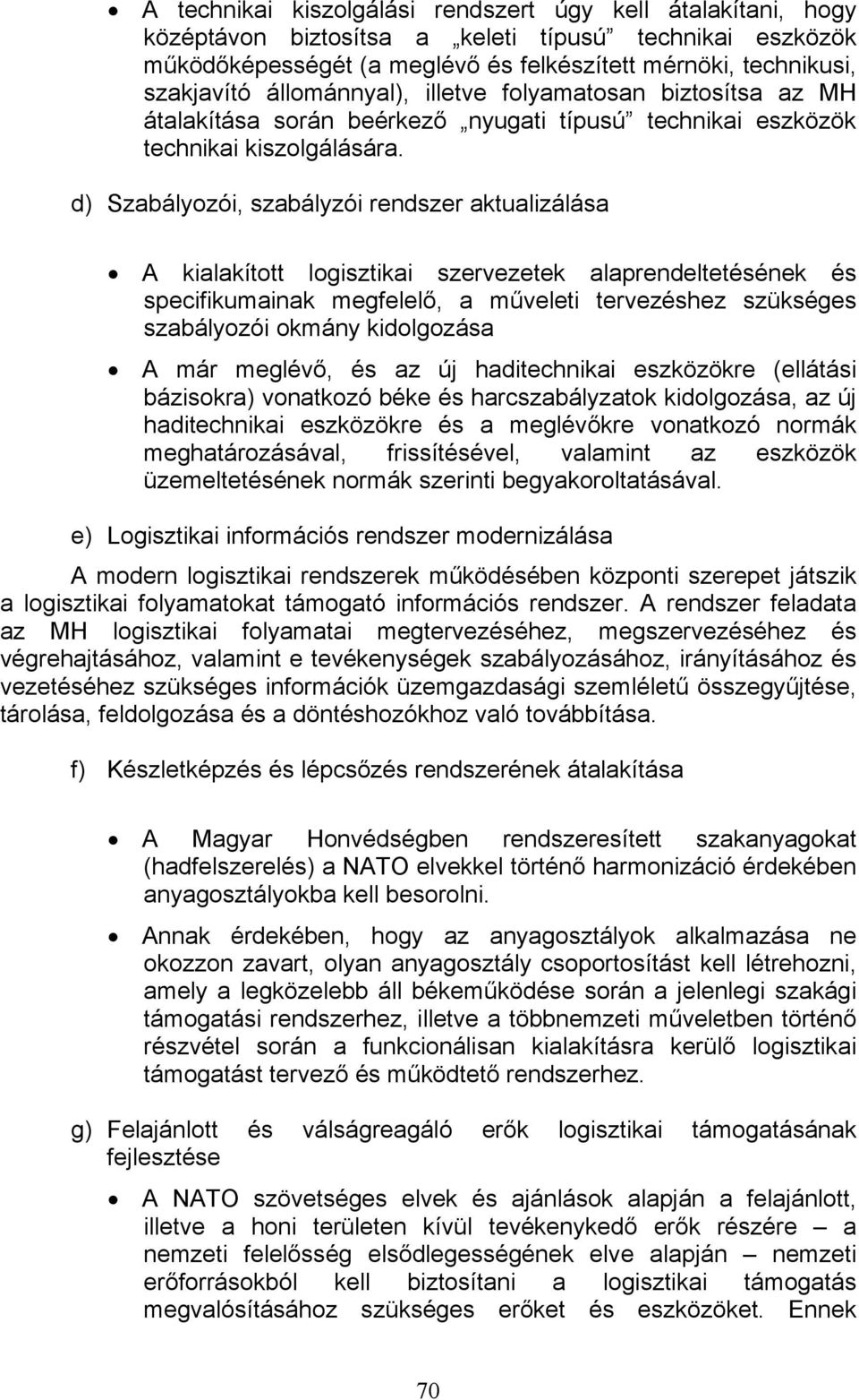 d) Szabályozói, szabályzói rendszer aktualizálása A kialakított logisztikai szervezetek alaprendeltetésének és specifikumainak megfelelő, a műveleti tervezéshez szükséges szabályozói okmány