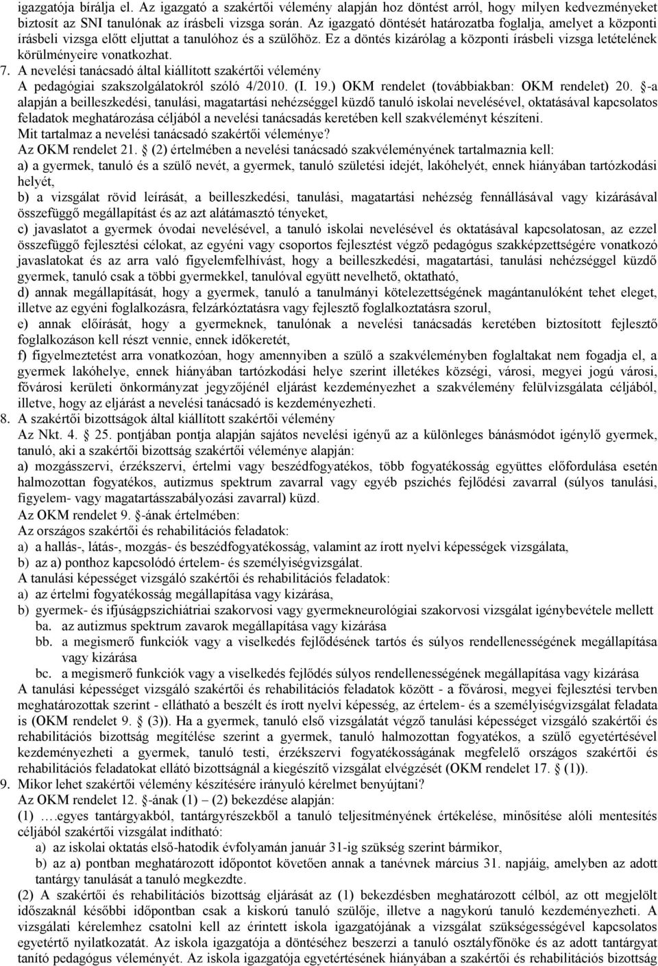 Ez a döntés kizárólag a központi írásbeli vizsga letételének körülményeire vonatkozhat. 7. A nevelési tanácsadó által kiállított szakértői vélemény A pedagógiai szakszolgálatokról szóló 4/2010. (I.