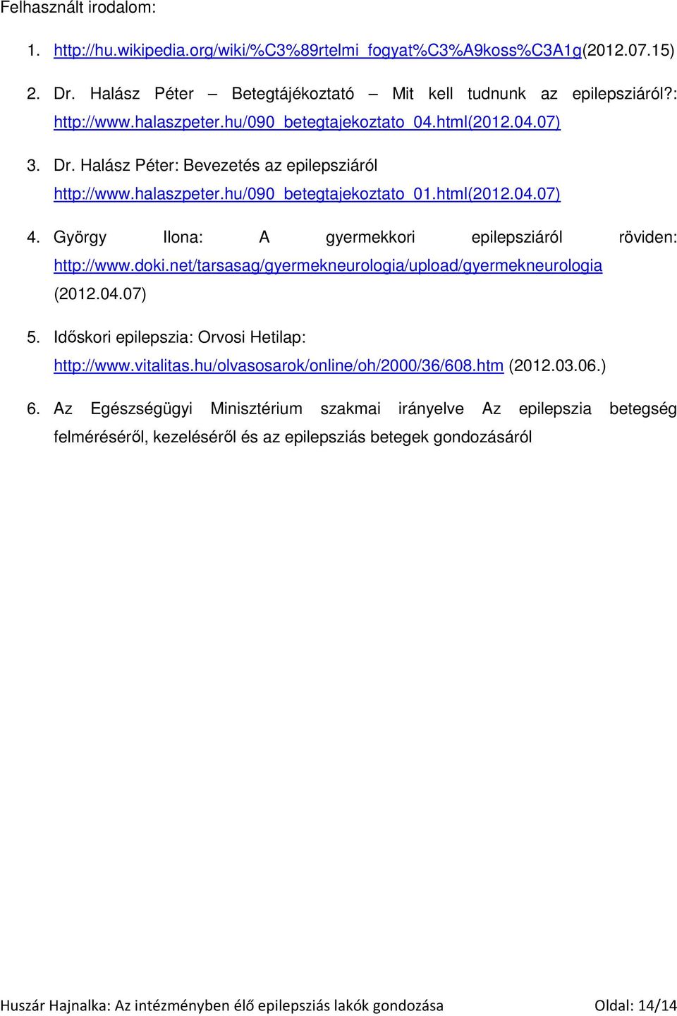 György Ilona: A gyermekkori epilepsziáról röviden: http://www.doki.net/tarsasag/gyermekneurologia/upload/gyermekneurologia (2012.04.07) 5. Idıskori epilepszia: Orvosi Hetilap: http://www.vitalitas.