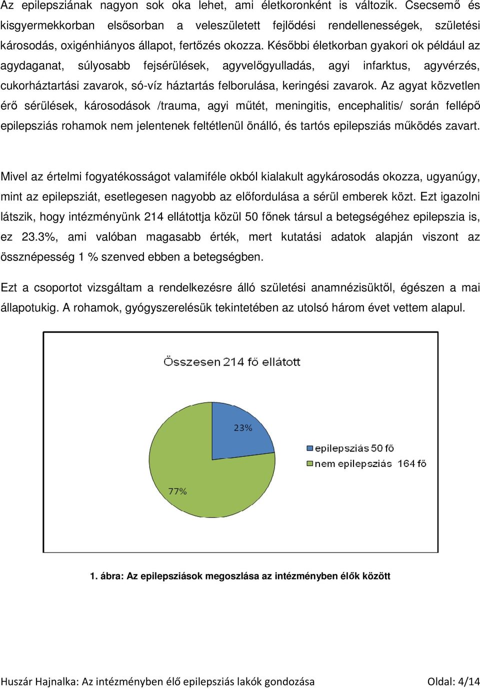 Késıbbi életkorban gyakori ok például az agydaganat, súlyosabb fejsérülések, agyvelıgyulladás, agyi infarktus, agyvérzés, cukorháztartási zavarok, só-víz háztartás felborulása, keringési zavarok.