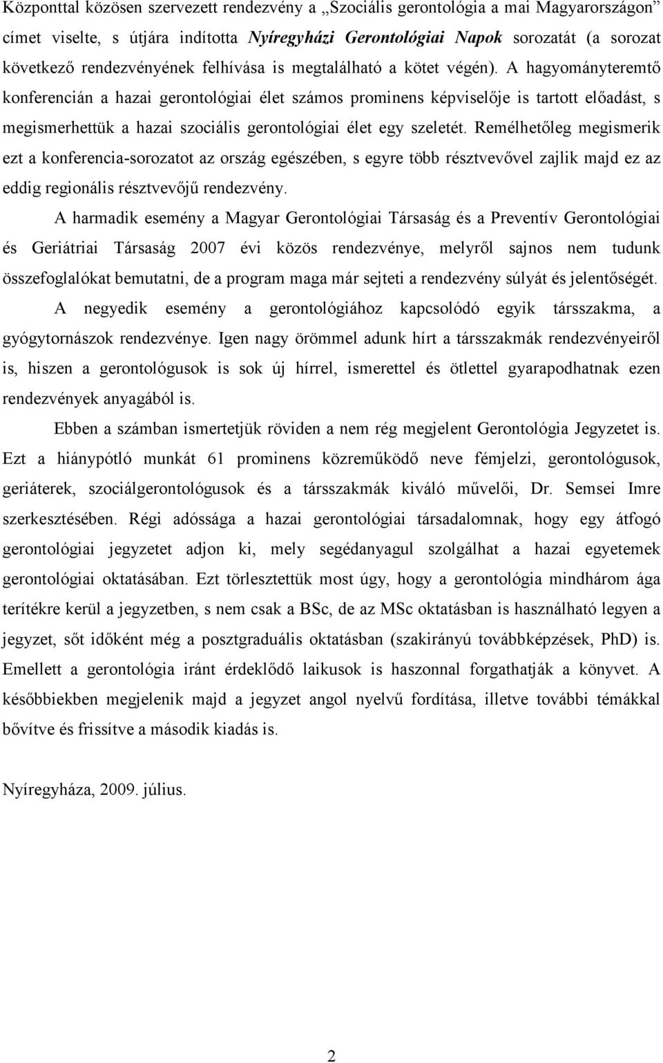 A hagyományteremtı konferencián a hazai gerontológiai élet számos prominens képviselıje is tartott elıadást, s megismerhettük a hazai szociális gerontológiai élet egy szeletét.