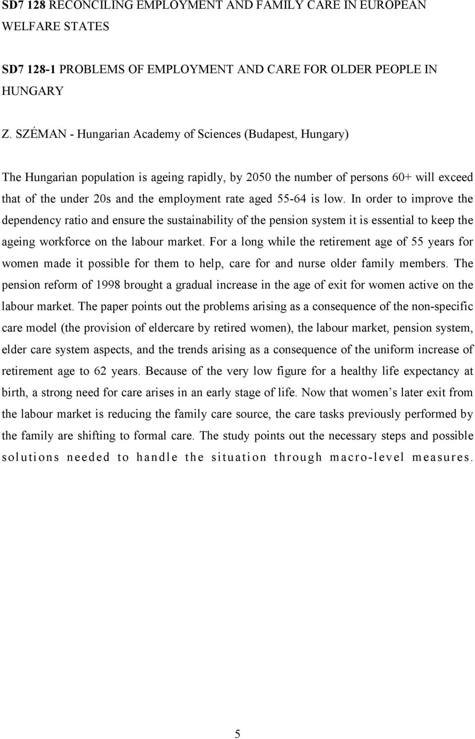 55-64 is low. In order to improve the dependency ratio and ensure the sustainability of the pension system it is essential to keep the ageing workforce on the labour market.