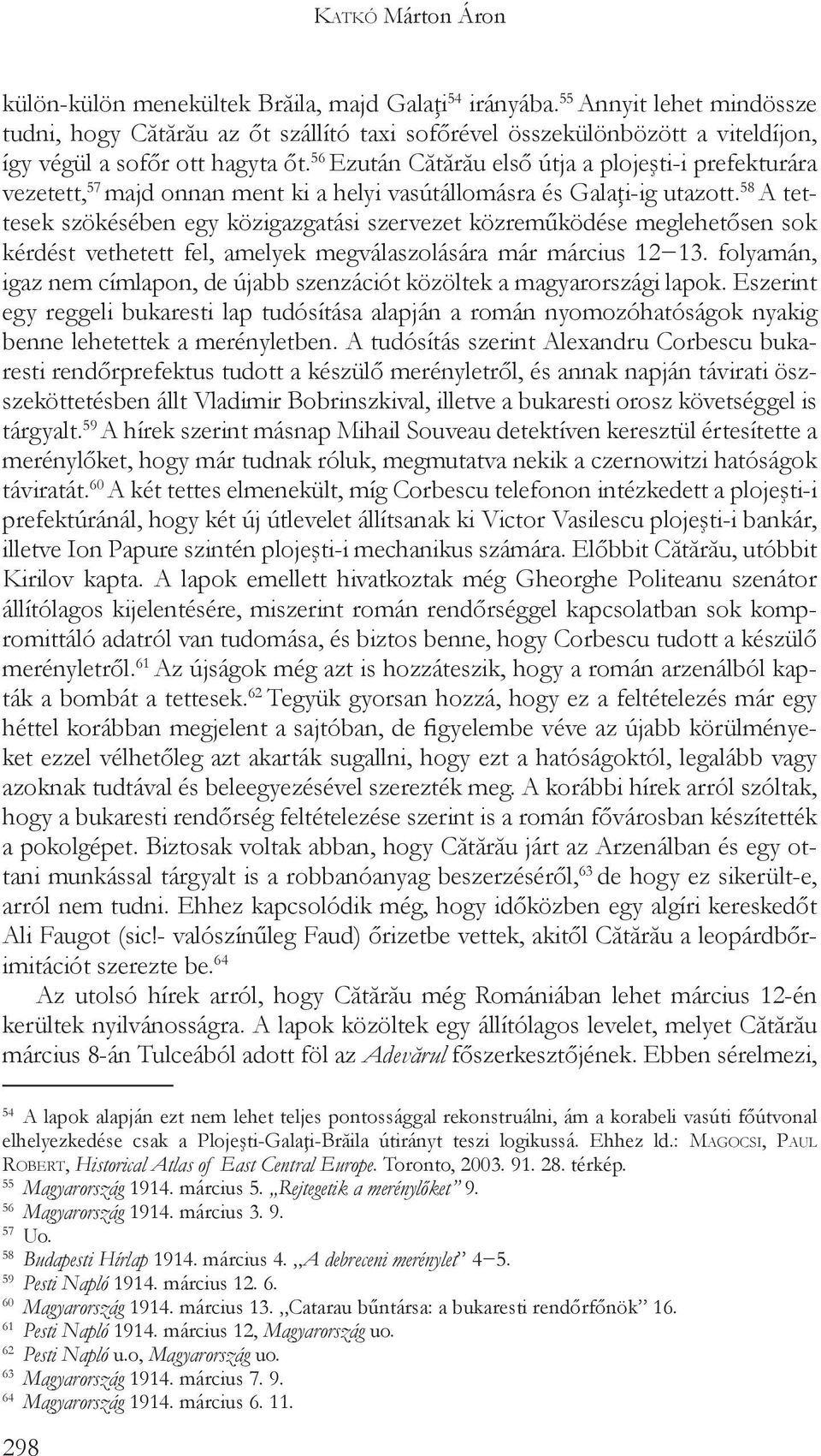 56 Ezután Cătărău első útja a plojeşti-i prefekturára vezetett, 57 majd onnan ment ki a helyi vasútállomásra és Galaţi-ig utazott.