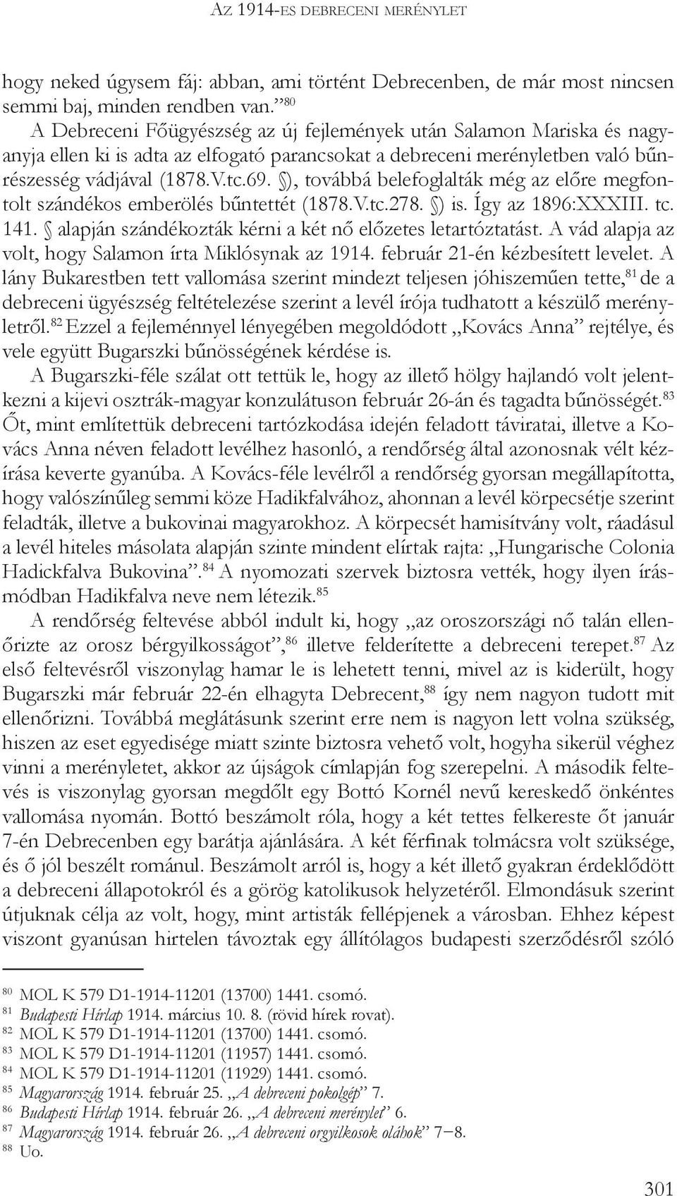 ), továbbá belefoglalták még az előre megfontolt szándékos emberölés bűntettét (1878.V.tc.278. ) is. Így az 1896:XXXIII. tc. 141. alapján szándékozták kérni a két nő előzetes letartóztatást.