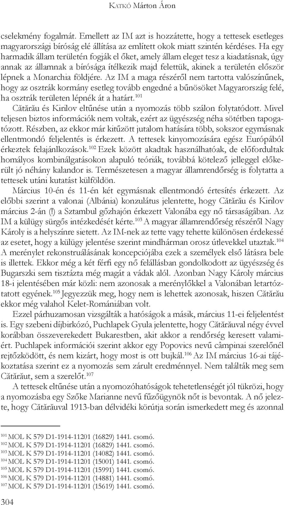 Az IM a maga részéről nem tartotta valószínűnek, hogy az osztrák kormány esetleg tovább engedné a bűnösöket Magyarország felé, ha osztrák területen lépnék át a határt.