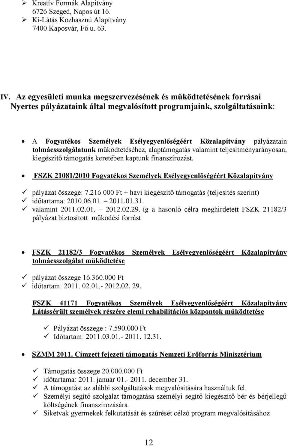 pályázatain tolmácsszolgálatunk működtetéséhez, alaptámogatás valamint teljesítményarányosan, kiegészítő támogatás keretében kaptunk finanszírozást.