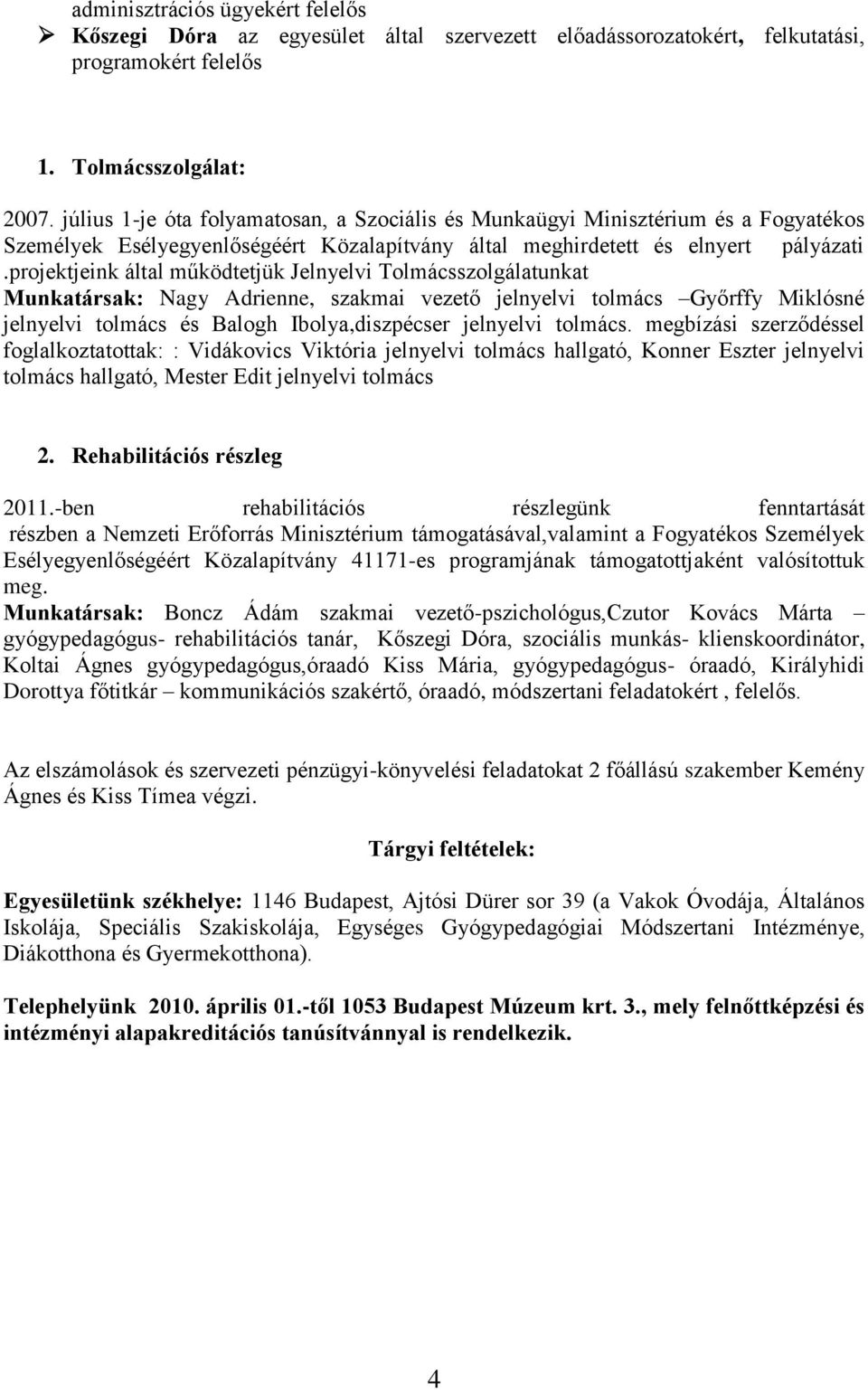 projektjeink által működtetjük Jelnyelvi Tolmácsszolgálatunkat Munkatársak: Nagy Adrienne, szakmai vezető jelnyelvi tolmács Győrffy Miklósné jelnyelvi tolmács és Balogh Ibolya,diszpécser jelnyelvi