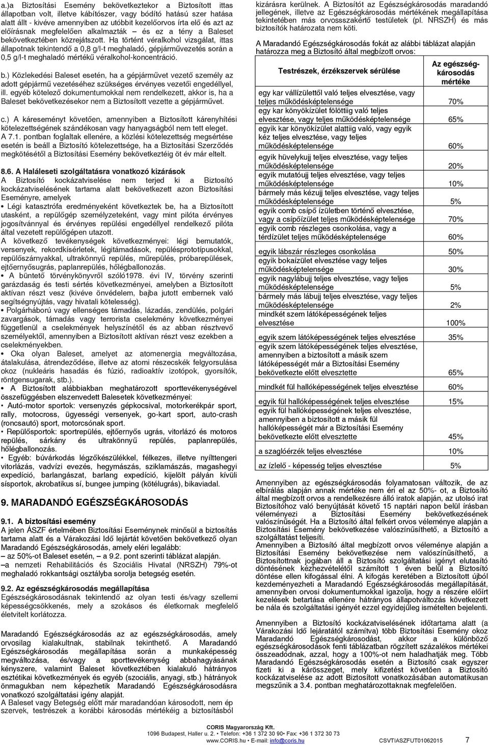 Ha történt véralkohol vizsgálat, ittas állapotnak tekintendő a 0,8 g/l-t meghaladó, gépjárművezetés során a 0,5 g/l-t meghaladó mértékű véralkohol-koncentráció. b.