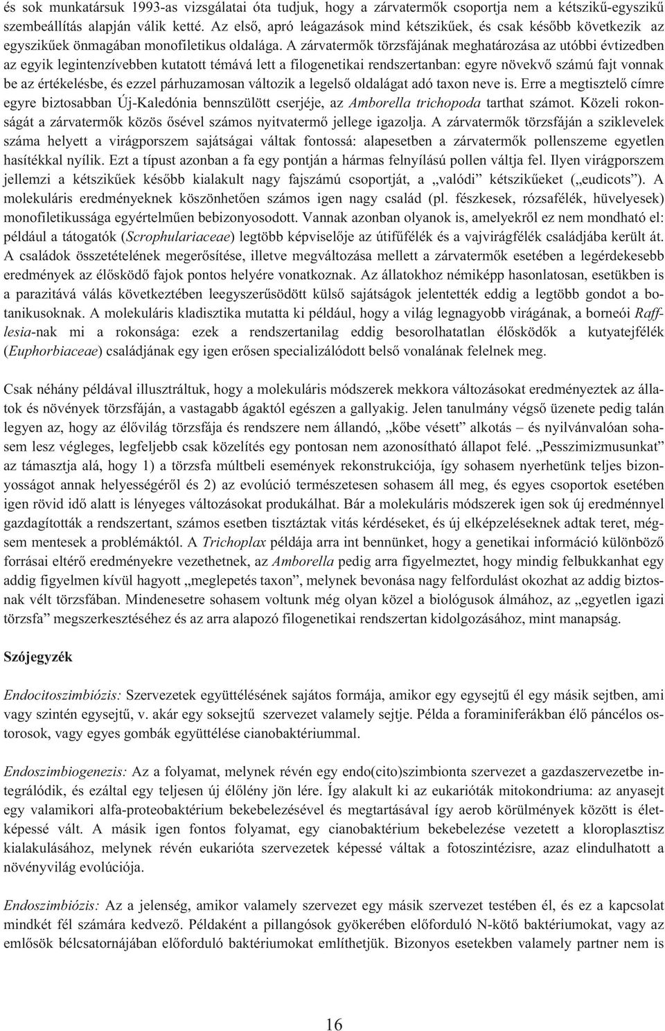 A zárvatermõk törzsfájának meghatározása az utóbbi évtizedben az egyik legintenzívebben kutatott témává lett a filogenetikai rendszertanban: egyre növekvõ számú fajt vonnak be az értékelésbe, és