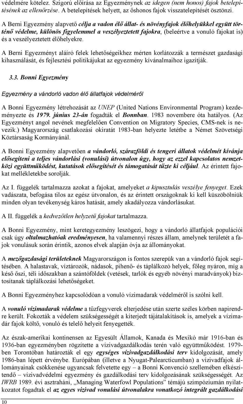 veszélyeztetett élőhelyekre. A Berni Egyezményt aláíró felek lehetőségeikhez mérten korlátozzák a természet gazdasági kihasználását, és fejlesztési politikájukat az egyezmény kívánalmaihoz igazítják.