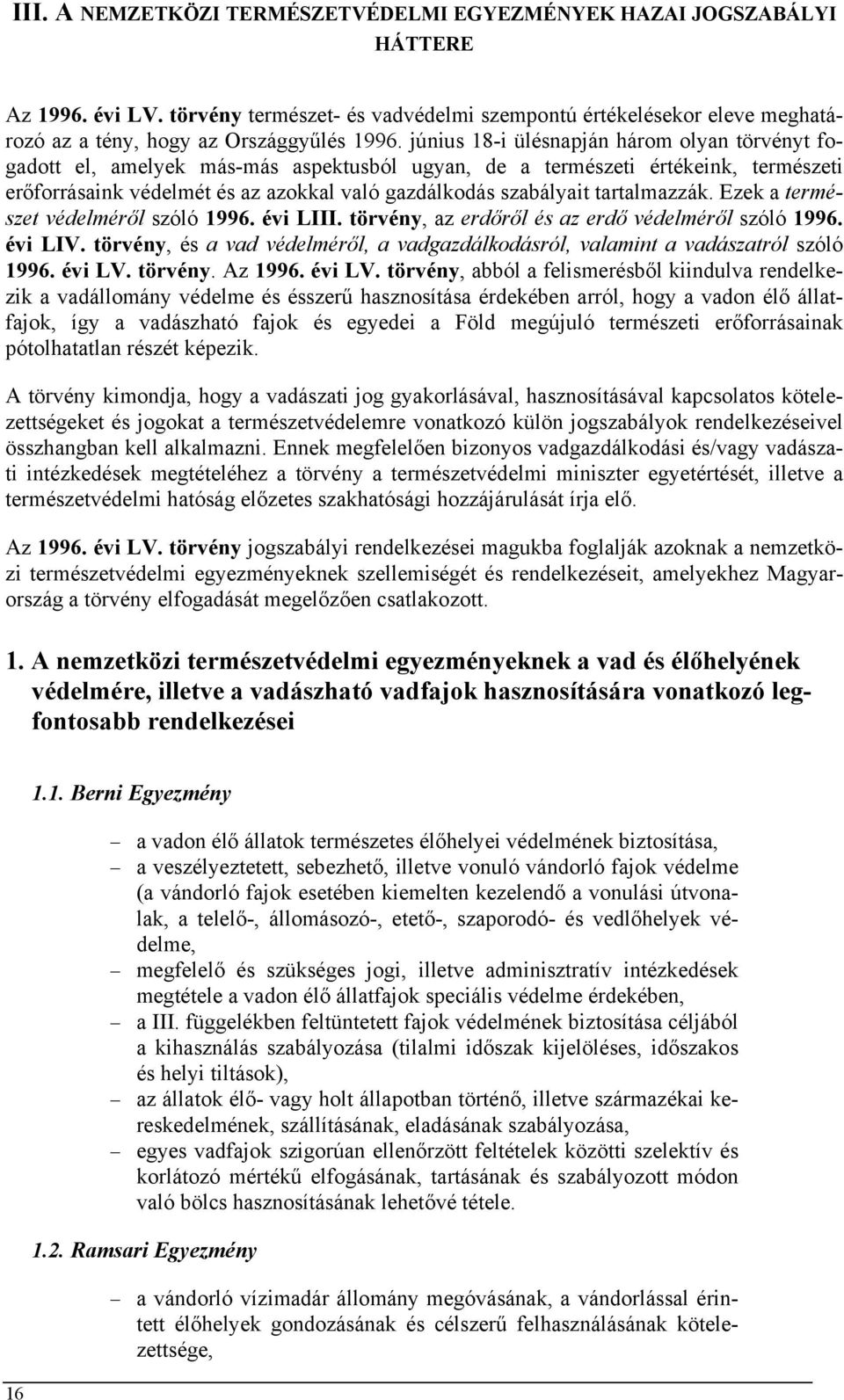 június 18-i ülésnapján három olyan törvényt fogadott el, amelyek más-más aspektusból ugyan, de a természeti értékeink, természeti erőforrásaink védelmét és az azokkal való gazdálkodás szabályait