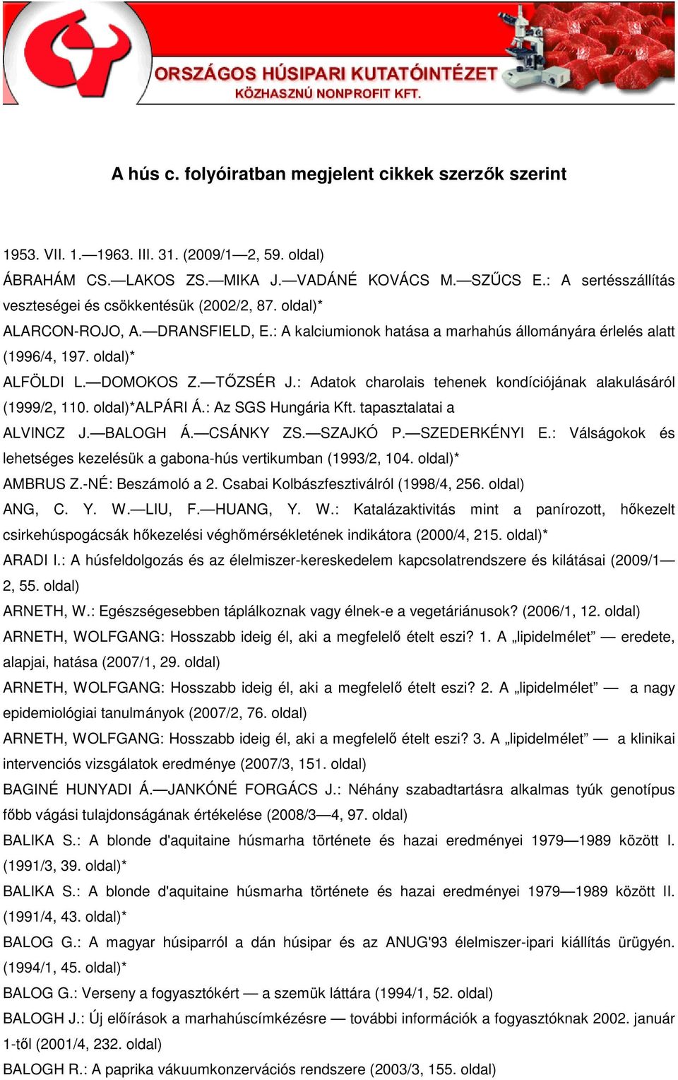 TİZSÉR J.: Adatok charolais tehenek kondíciójának alakulásáról (1999/2, 110. *ALPÁRI Á.: Az SGS Hungária Kft. tapasztalatai a ALVINCZ J. BALOGH Á. CSÁNKY ZS. SZAJKÓ P. SZEDERKÉNYI E.