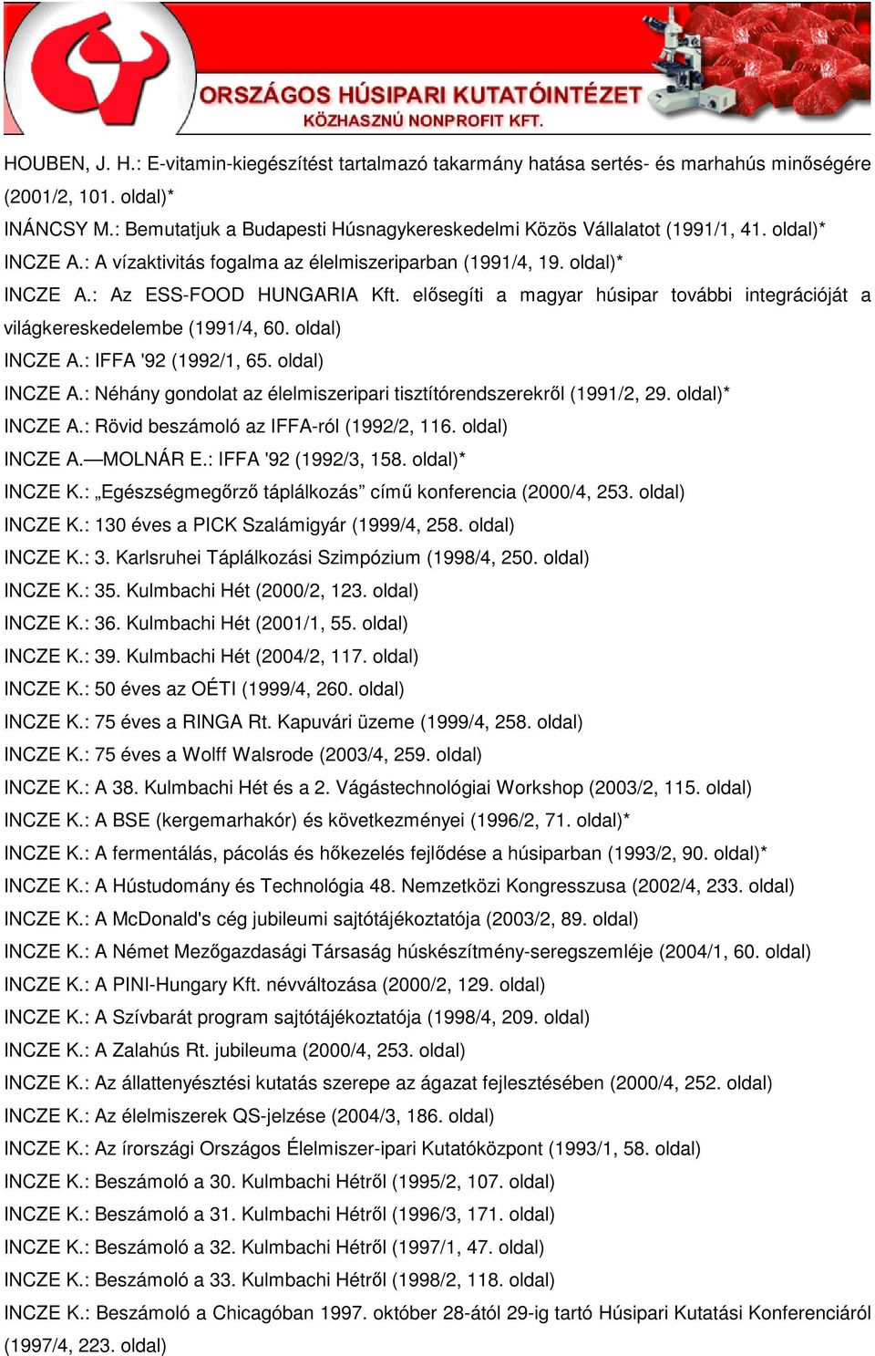 INCZE A.: Néhány gondolat az élelmiszeripari tisztítórendszerekrıl (1991/2, 29. * INCZE A.: Rövid beszámoló az IFFA-ról (1992/2, 116. INCZE A. MOLNÁR E.: IFFA '92 (1992/3, 158. * INCZE K.