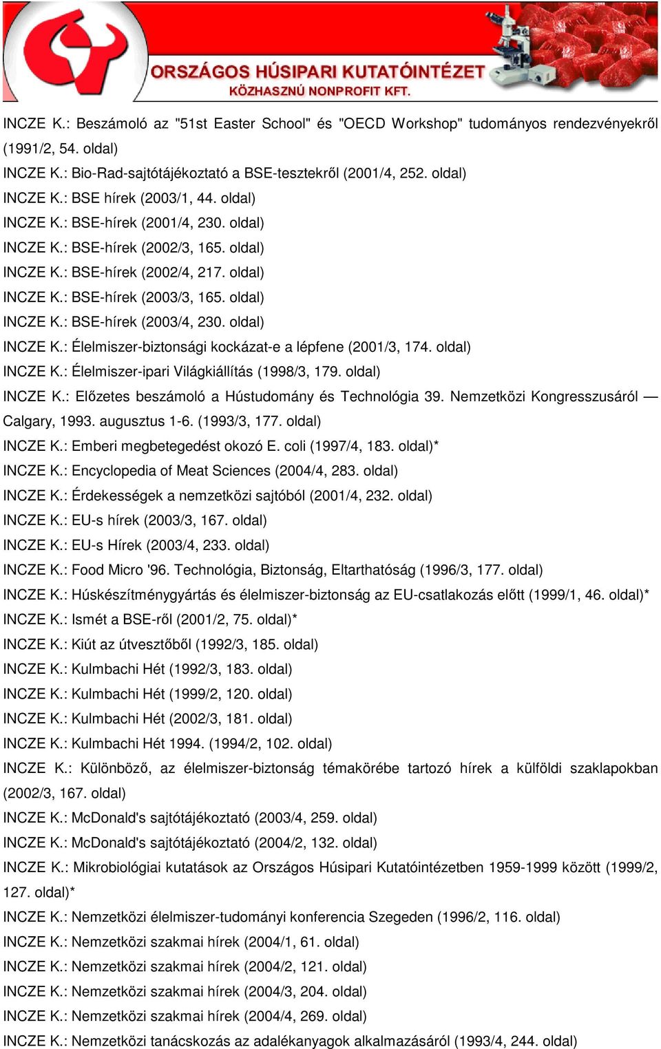 INCZE K.: Élelmiszer-ipari Világkiállítás (1998/3, 179. INCZE K.: Elızetes beszámoló a Hústudomány és Technológia 39. Nemzetközi Kongresszusáról Calgary, 1993. augusztus 1-6. (1993/3, 177. INCZE K.: Emberi megbetegedést okozó E.