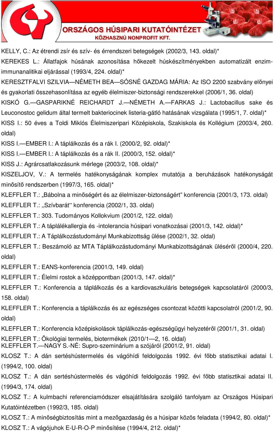 * KERESZTFALVI SZILVIA NÉMETH BEA SÓSNÉ GAZDAG MÁRIA: Az ISO 2200 szabvány elınyei és gyakorlati összehasonlítása az egyéb élelmiszer-biztonsági rendszerekkel (2006/1, 36. KISKÓ G.