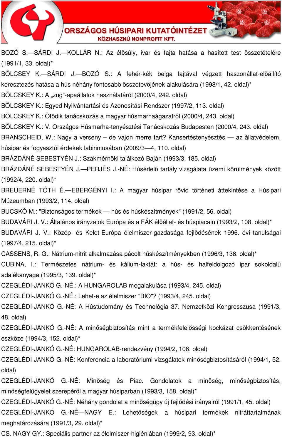 : A zug -apaállatok használatáról (2000/4, 242. BÖLCSKEY K.: Egyed Nyilvántartási és Azonosítási Rendszer (1997/2, 113. BÖLCSKEY K.: Ötödik tanácskozás a magyar húsmarhaágazatról (2000/4, 243.